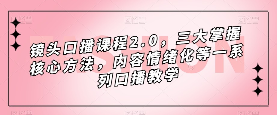 镜头-口播课程2.0,三大掌握核心方法,内容情绪化等一系列口播教学4914 作者:福缘创业网 帖子ID:102905 镜头-口播课程2.0,三大掌握核心方法,内容情绪化等一系列口播教学4914 作者:福缘创业网 帖子ID:102905