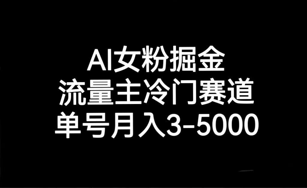 AI 女粉掘金，流量主冷门赛道，单号月入 3-5000-黎明岛-互联网资源