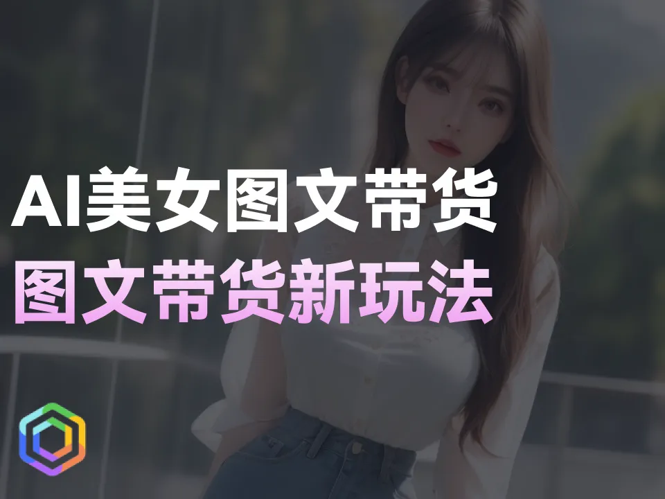 AI美女图文带货，单日佣金1.2万，图文带货新玩法-黎明岛-互联网资源