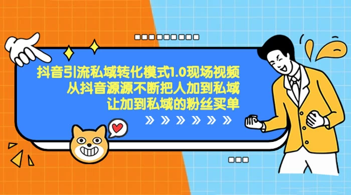 抖音·引流私域转化模式 1.0 现场视频，从抖音源源不断把人加到私域，让加到私域的粉丝买单-黎明岛-互联网资源