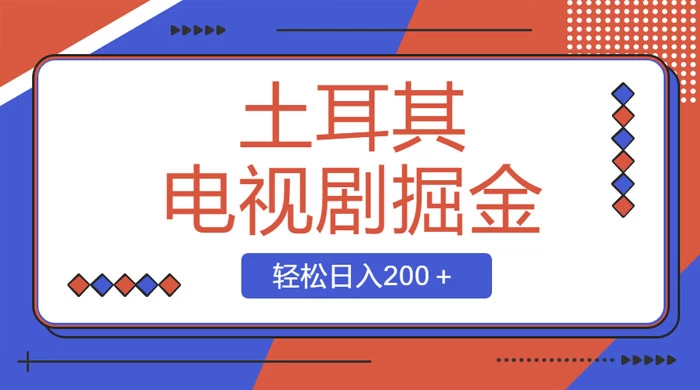 土耳其电视剧掘金项目，操作简单，轻松日入200+