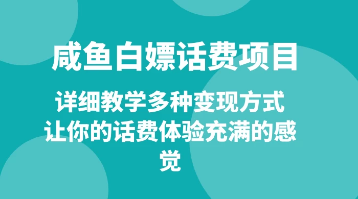 仅揭秘:咸鱼白嫖话费项目,详细教学多种变现方式,让你的话费体验充满的感觉
