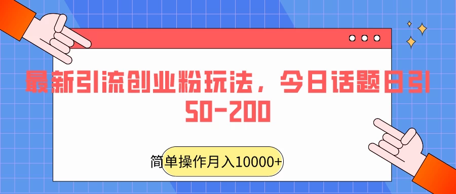 最新引流创业粉玩法,今日话题日引50-200