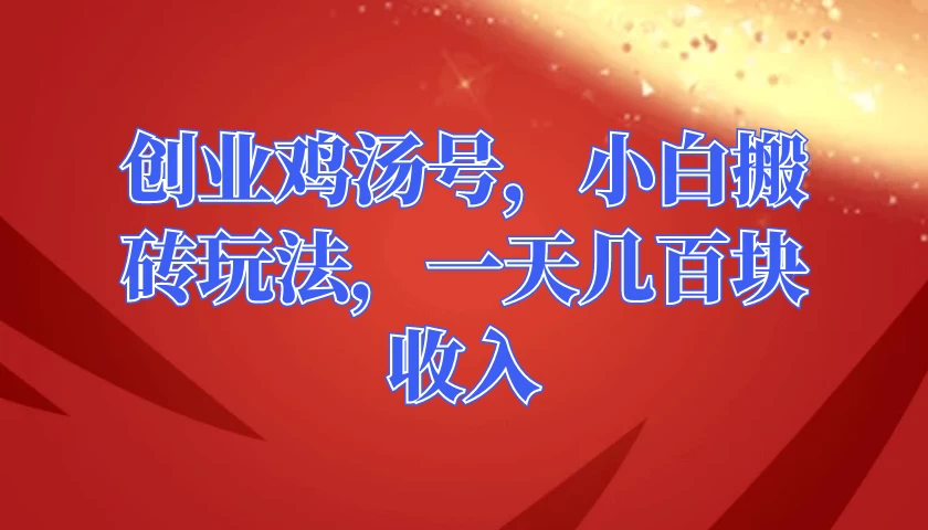 创业鸡汤号,小白搬砖玩法,一天几百块收入