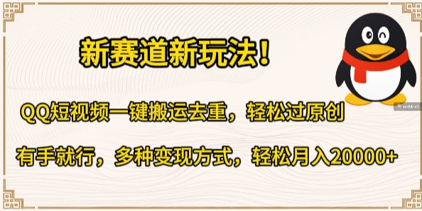 新赛道新玩法!QQ短视频一键搬运去重,轻松过原创,有手就行,多种变现方式,轻松月入20000+