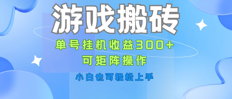游戏搬砖,单号挂机收益300+,可矩阵操作,小白也可轻松上手