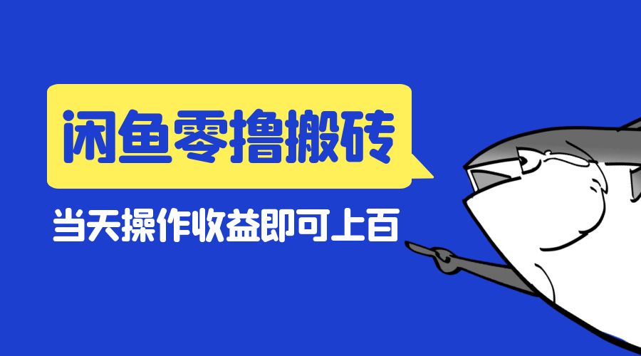 闲鱼零撸无脑搬砖：当天操作收益即可上百