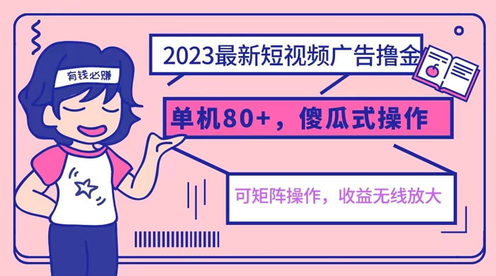 2023 最新玩法短视频广告撸金:亲测单机收益 80+ 可矩阵,傻瓜式操作,小白可上手 2023 最新玩法短视频广告撸金:亲测单机收益 80+ 可矩阵,傻瓜式操作,小白可上手