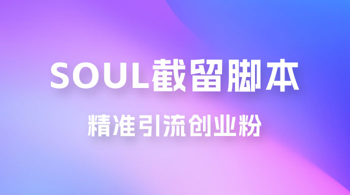 Soul 无限曝光+截留 App 脚本，精准引流创业粉-黎明岛-互联网资源