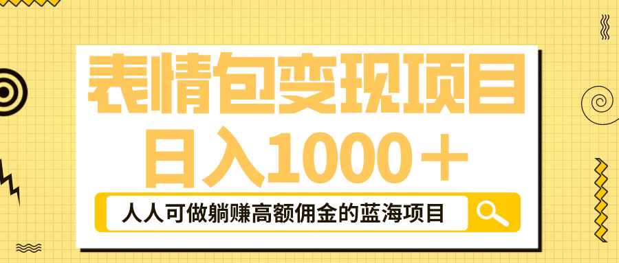 表情包最新玩法：日入 1000+  普通人躺赚高额佣金的蓝海项目