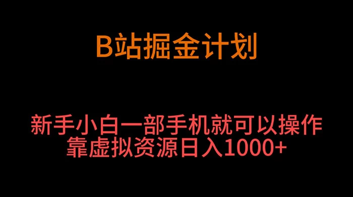 B 站掘金计划，新手小白一部手机?就可以操作靠虚拟资源日入 1000+-黎明岛-互联网资源