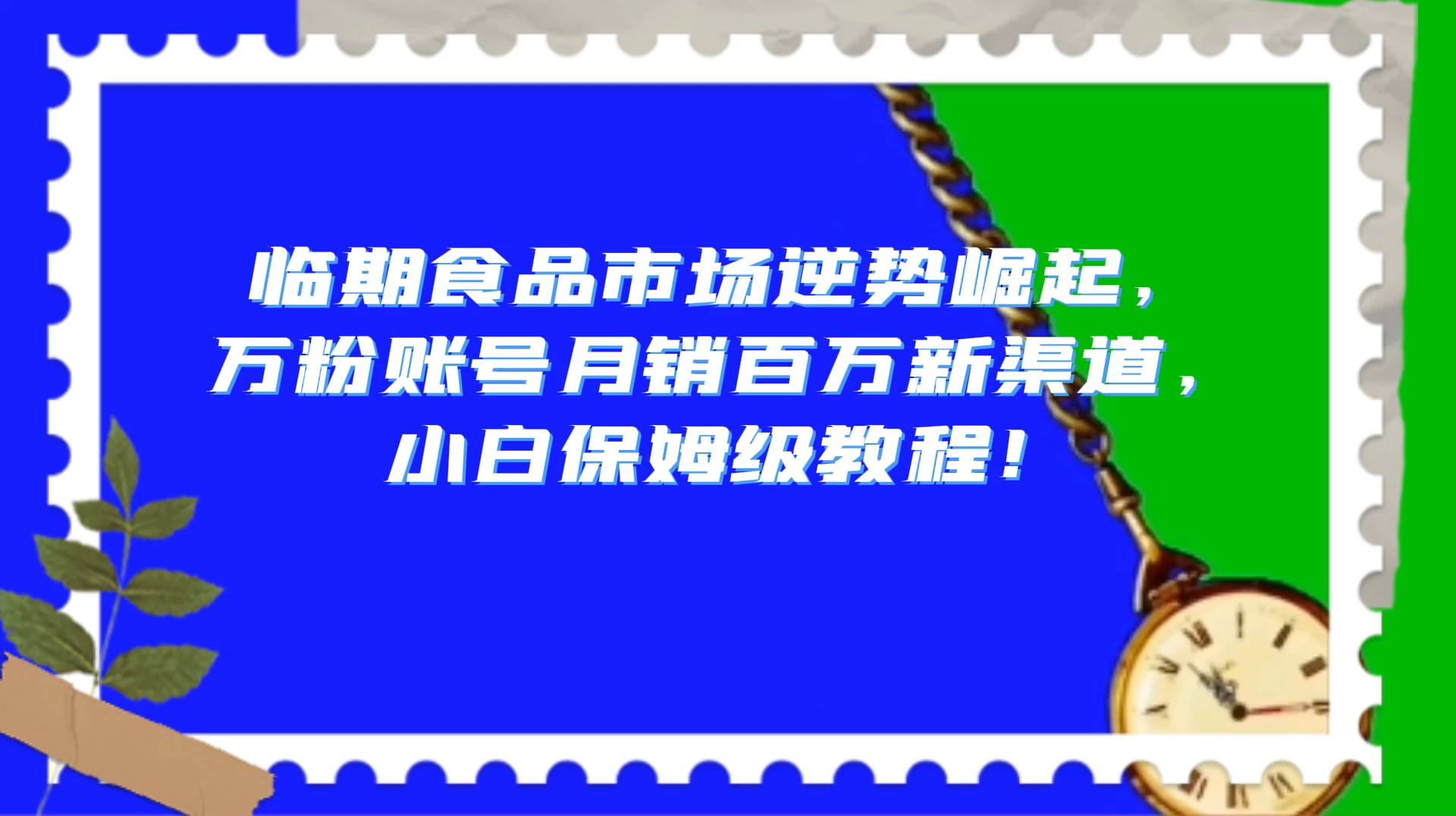 临期食品市场逆势崛起，万粉账号月销百万新渠道，小白保姆级教程！-黎明岛-互联网资源