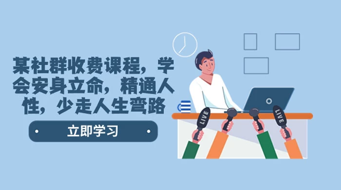 社群收费课程，学会安身立命，精通人性，少走人生弯路（共 77 节课）-黎明岛-互联网资源