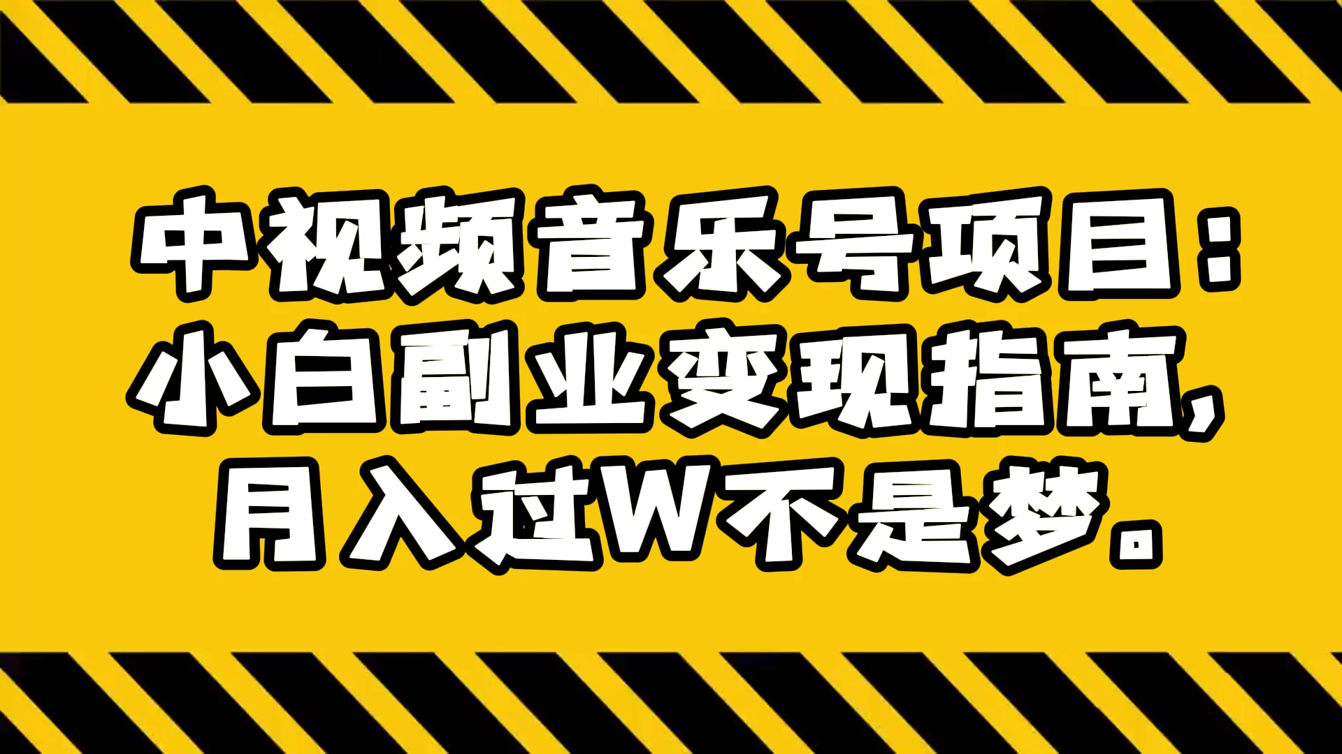 中视频音乐号项目：小白副业变现指南，月入过 W 不是梦-黎明岛-互联网资源