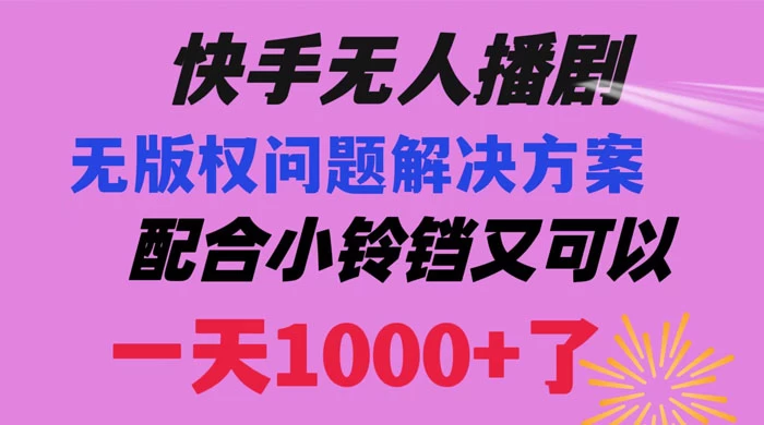 快手无人播剧，解决版权问题教程，配合小铃铛又可以 1 天 1000+ 了-黎明岛-互联网资源