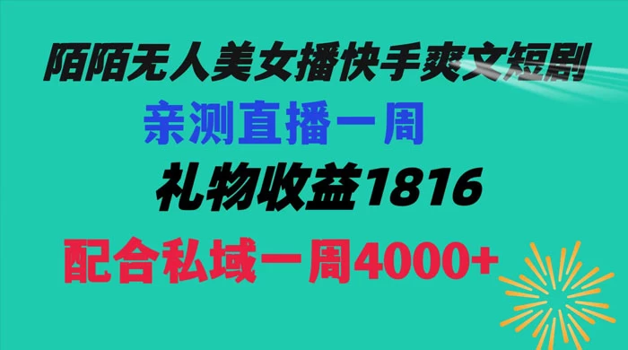 陌陌美女无人播快手爽文短剧，亲测直播一周收益 1816+ 上私域一周 4000+