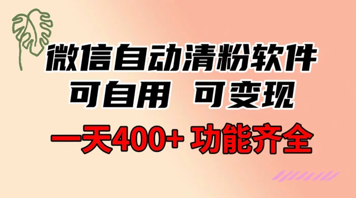 功能齐全的微信自动清粉软件，可自用可变现，一天 400+，0 成本免费分享