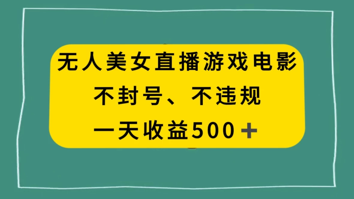 美女无人直播游戏电影，避免违规封号方法，日入500+-黎明岛-互联网资源