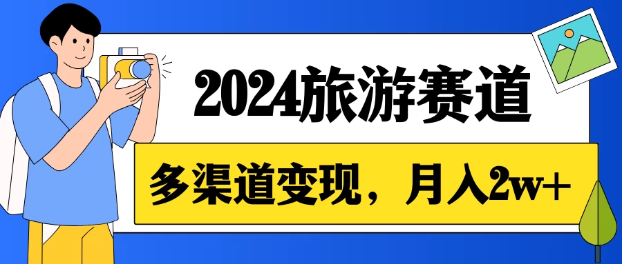 月入2w+，2024假期旅游赛道，0成本，多渠道变现，小白轻松上手-黎明岛-互联网资源