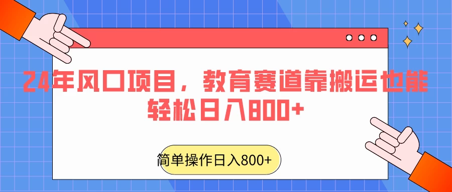 24年风口项目，教育赛道靠搬运也能轻松日入800+-黎明岛-互联网资源