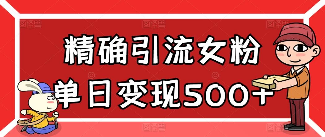 精确引流女粉，单日变现500+，高复购，保姆级教程-黎明岛-互联网资源