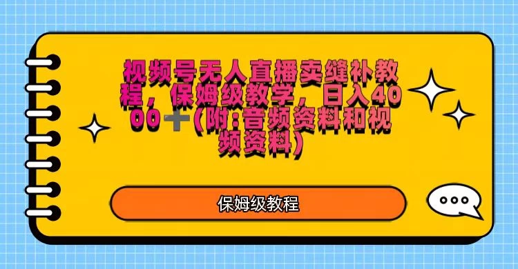 视频号直播卖缝补教程，日入4000＋，保姆级教程（附：音频资料＋视频资料）-黎明岛-互联网资源