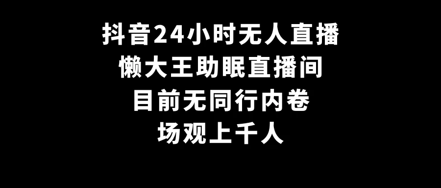 抖音24小时无人直播，懒大王助眠直播间，目前无同行内卷，场观上千人