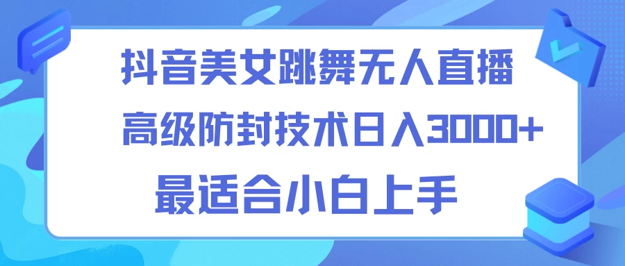 抖音美女跳舞直播日入3000+，24小时无人直播，高级防封技术，小白最适合做的项目，保姆式教学-黎明岛-互联网资源