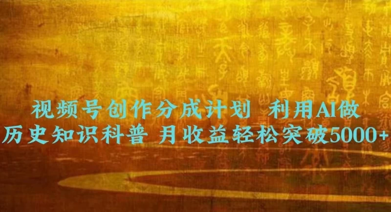 视频号创作分成计划 利用AI做历史知识科普 月收益轻松突破5000+-黎明岛-互联网资源