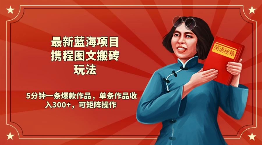 最新蓝海项目携程图文搬砖玩法， 5分钟一条爆款作品，单条作品收入300+，可矩阵操作-黎明岛-互联网资源