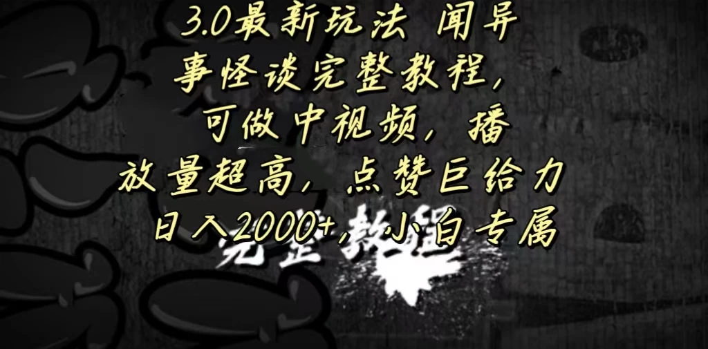 3.0最新玩法，闻异事怪谈完整教程，可做中视频，播放量超高，点赞巨给力，日入2000+，小白专属