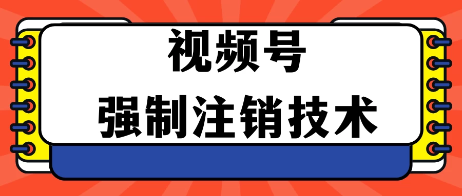 视频号违规强制注销技术 学会释放出账号继续打品100000+