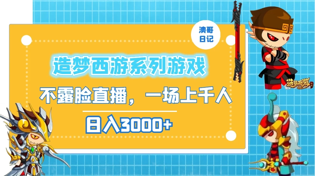 造梦西游系列游戏不露脸直播，回忆杀一场直播上千人，日入3000+