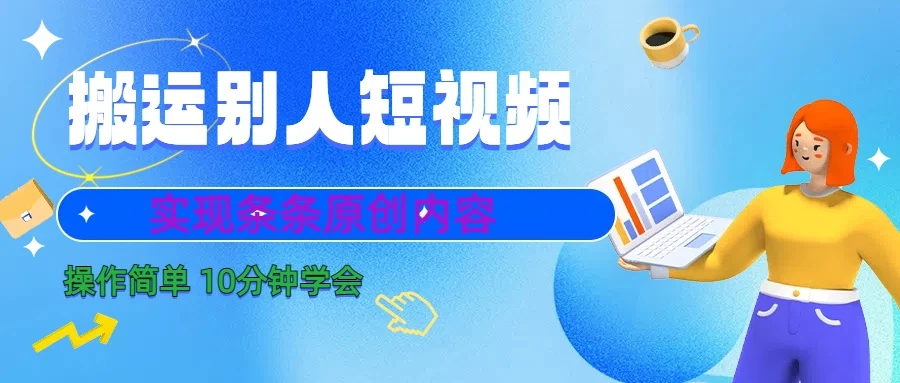 搬运别人短视频，实现条条原创内容，10分钟就可以全部学会-黎明岛-互联网资源