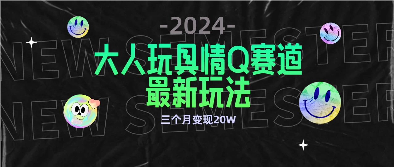 全新大人玩具情Q赛道合规新玩法，零投入，不封号流量多渠道变现，三个月变现20W-黎明岛-互联网资源