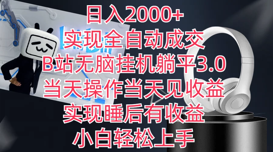 日入2000+，实现全自动成交，B站无脑挂机躺平3.0，当天操作当天见收益，实现睡后有收益，小白轻松上手-黎明岛-互联网资源