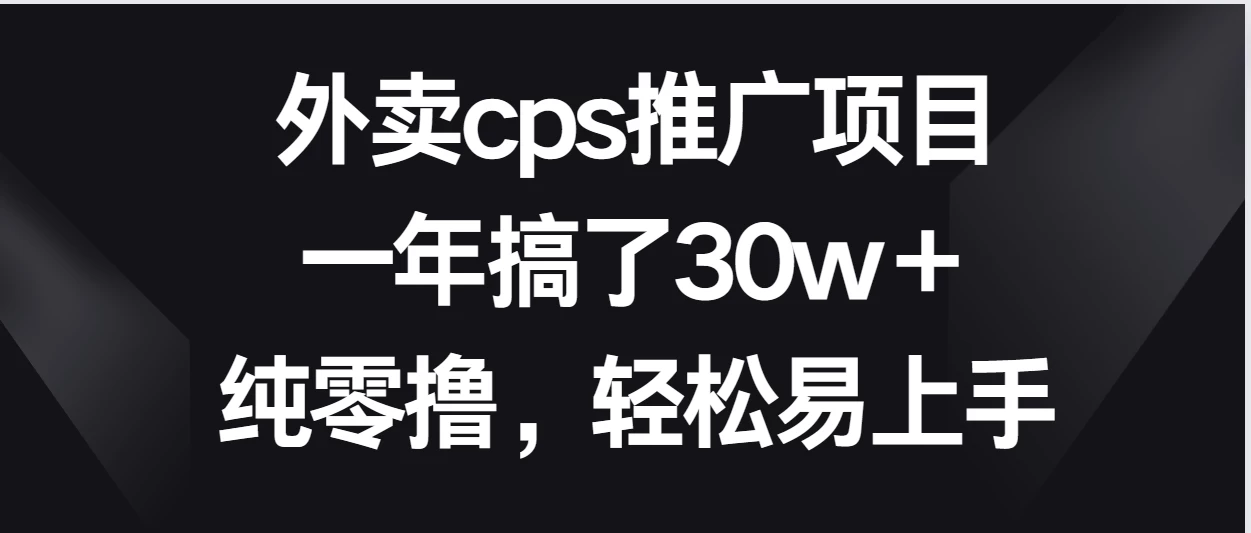外卖cps推广项目，一年搞了30w＋纯零撸，轻松易上手-黎明岛-互联网资源