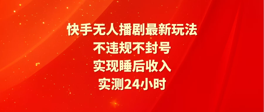 快手无人播剧最新玩法，实测24小时不违规不封号，实现睡后收入-黎明岛-互联网资源