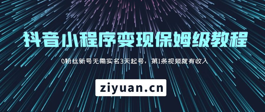 抖音小程序变现保姆级教程：0 粉丝新号无需实名 3 天起号，第 1 条视频就有收入