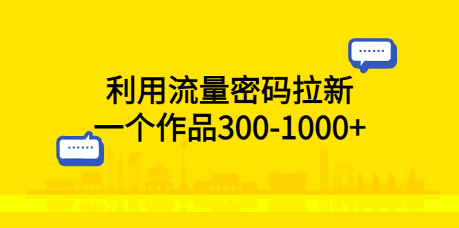 利用流量密码拉新：一个作品 300-1000+