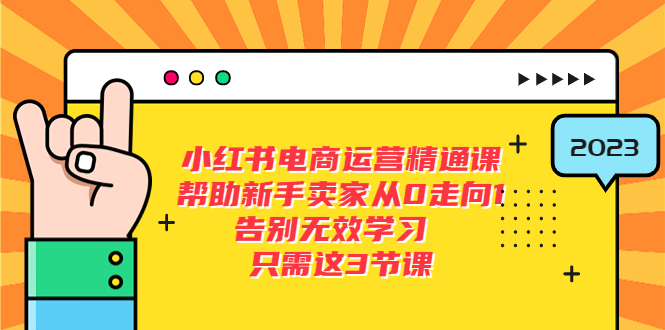 小红书电商·运营精通课：帮助新手卖家从 0 走向 1 ，告别无效学习「 7 节视频课」