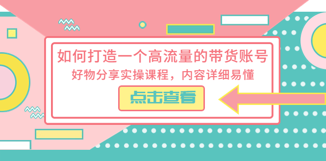 如何打造一个高流量的带货账号：好物分享实操课程，内容详细易懂-黎明岛-互联网资源