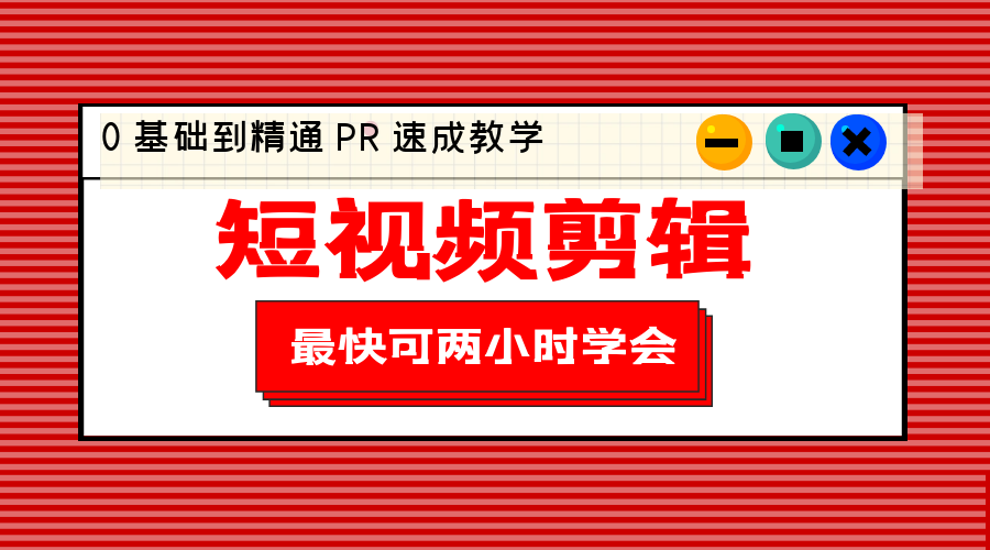 短视频剪辑 0 基础到精通 PR 速成教学：最快可两小时学会「 8 节视频课程」