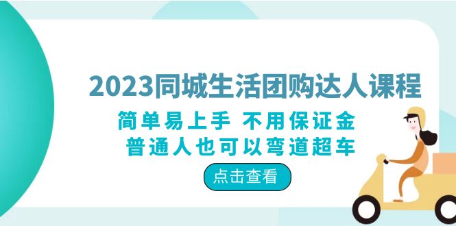 2023 同城生活团购 · 达人课程：简单易上手 不用保证金 普通人也可以弯道超车