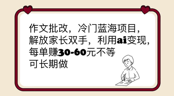 作文批改冷门蓝海项目：利用 AI 变现，每单赚 30-60 元不等-黎明岛-互联网资源