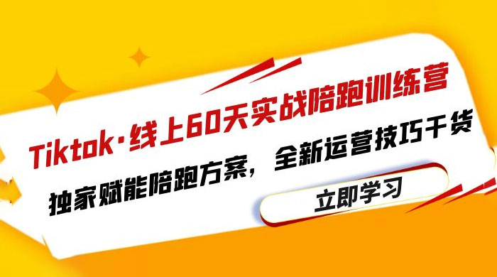 TikTok · 线上 60 天实战陪跑训练营：独家赋能陪跑方案，全新运营技巧干货-黎明岛-互联网资源