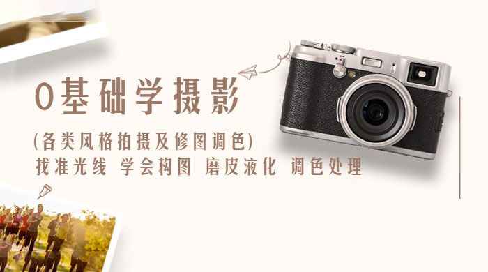 0 基础学摄影各类风格拍摄及修图调色：找准光线、学会构图、磨皮液化、调色处理-黎明岛-互联网资源