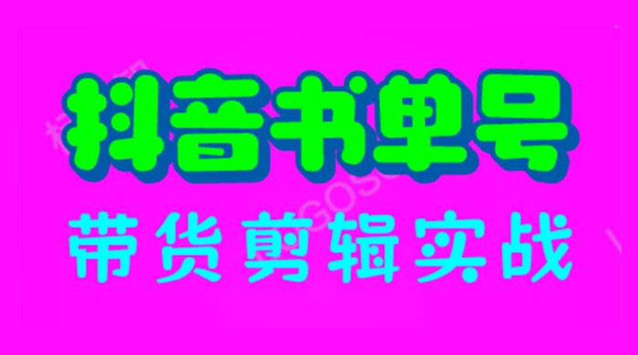 抖音书单号带货剪辑实战：手把手带你起号、涨粉、剪辑、卖货、变现（46节）