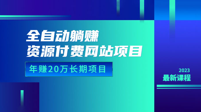 全自动躺赚资源付费网站项目：年赚 20 万长期项目（详细教程+源码）-黎明岛-互联网资源