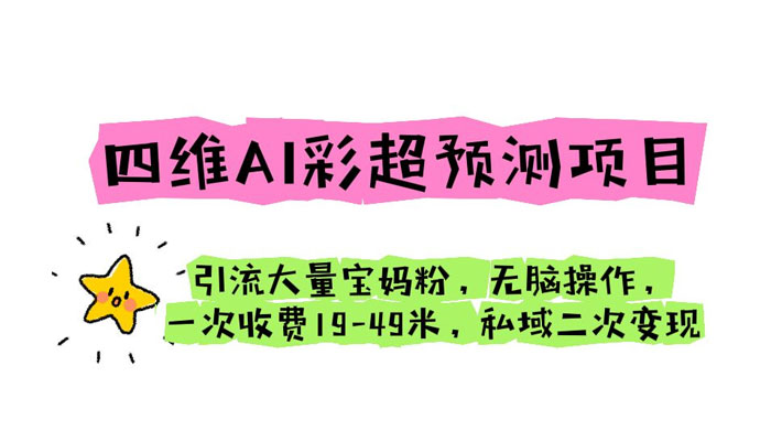 四维 AI 彩超预测项目：引流大量宝妈粉，一次收费 19~49 私域二次变现